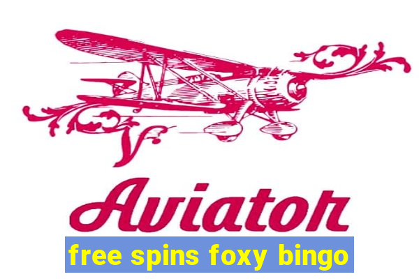 free spins foxy bingo