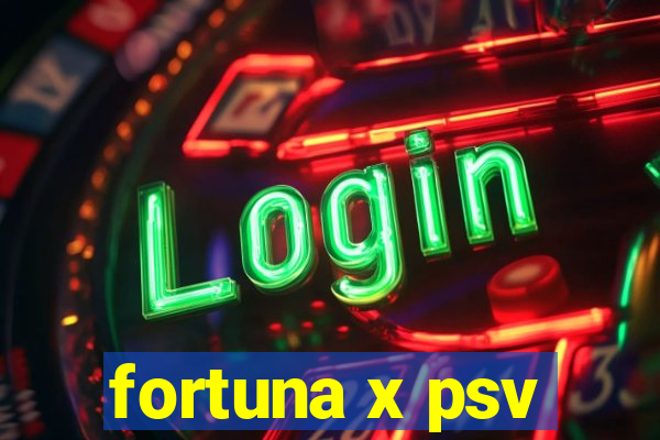 fortuna x psv