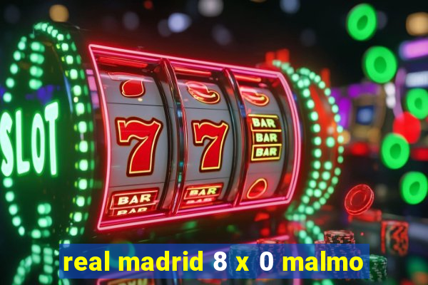 real madrid 8 x 0 malmo