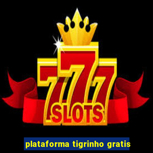 plataforma tigrinho gratis