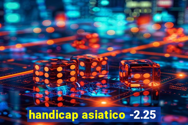 handicap asiatico -2.25