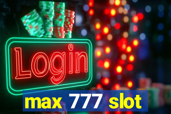 max 777 slot