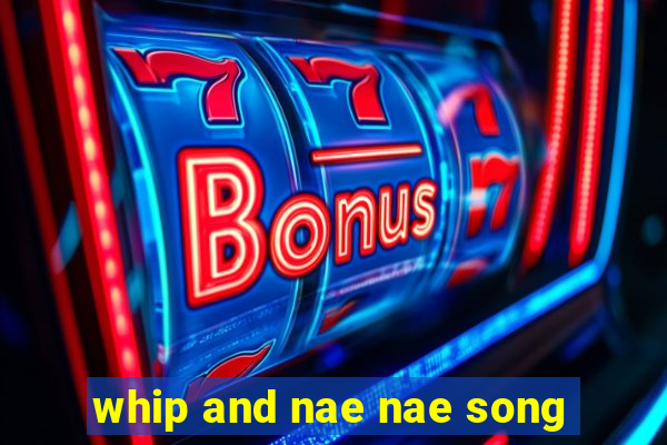 whip and nae nae song