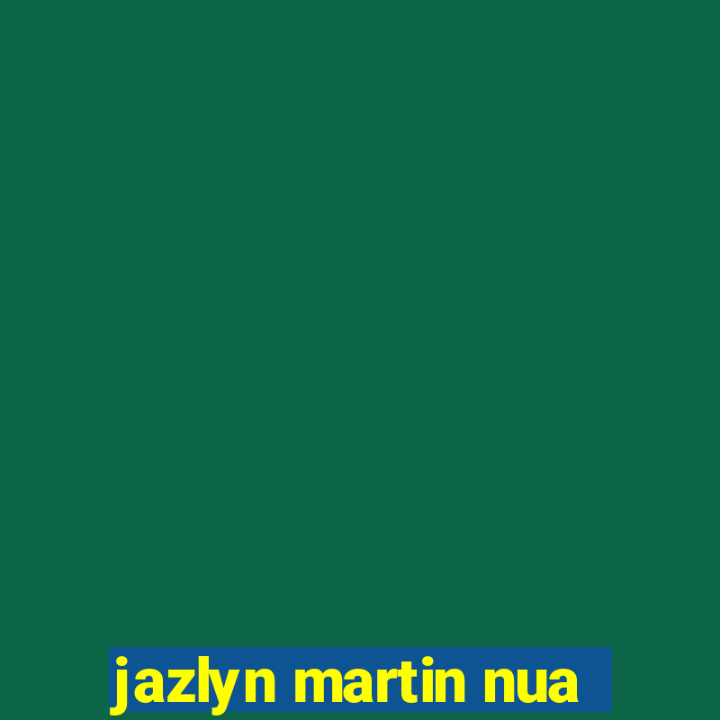 jazlyn martin nua