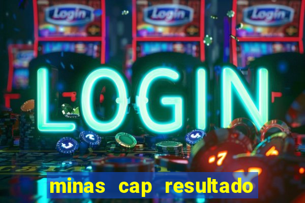 minas cap resultado de hoje