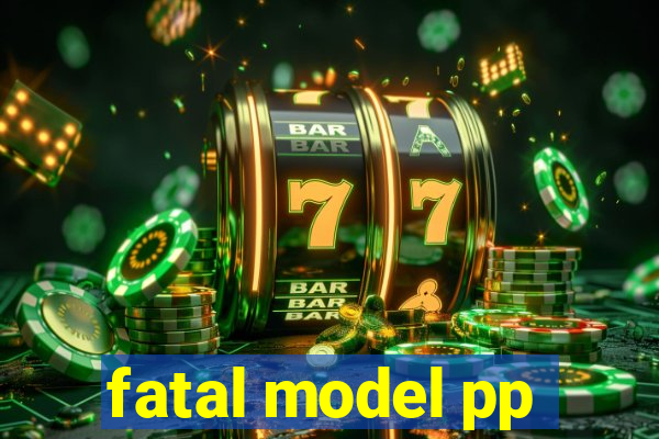 fatal model pp