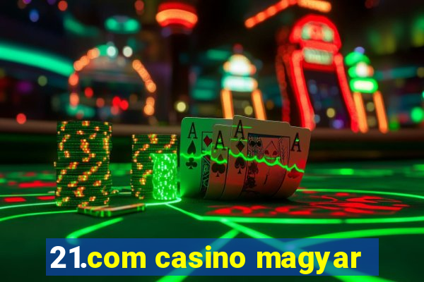 21.com casino magyar