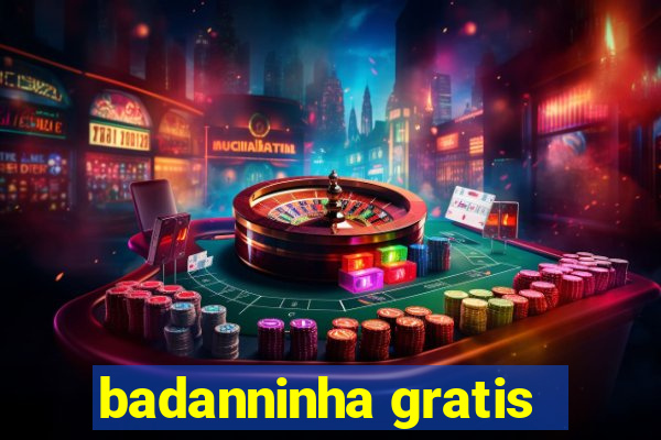 badanninha gratis