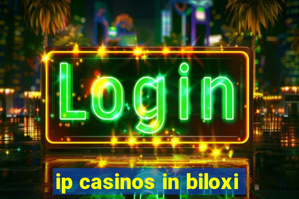 ip casinos in biloxi