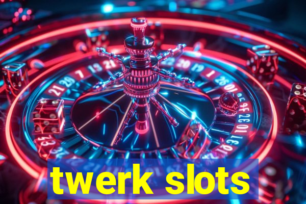 twerk slots