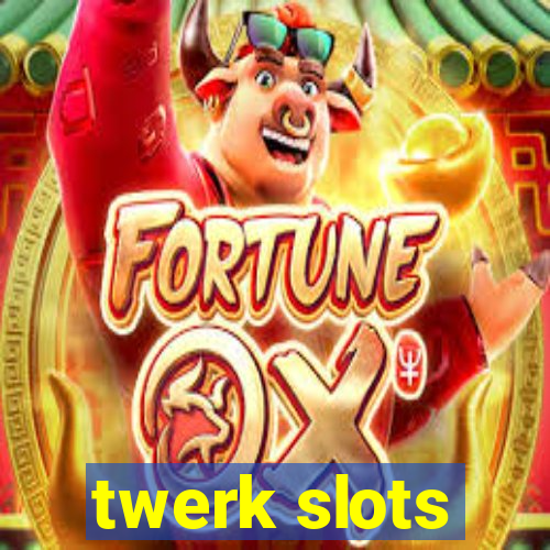 twerk slots