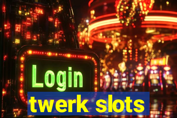 twerk slots