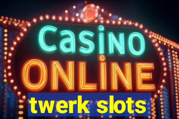 twerk slots