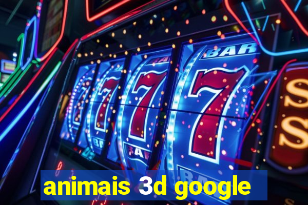 animais 3d google