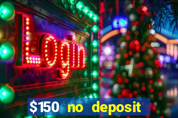 $150 no deposit bonus codes captain jack casino