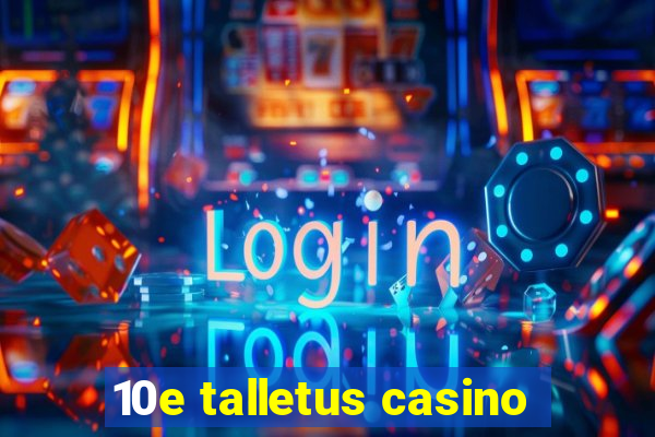 10e talletus casino