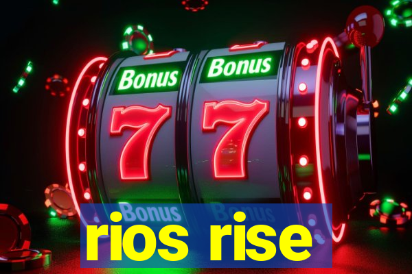 rios rise