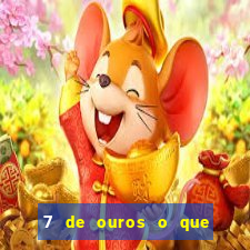 7 de ouros o que ele sente por mim