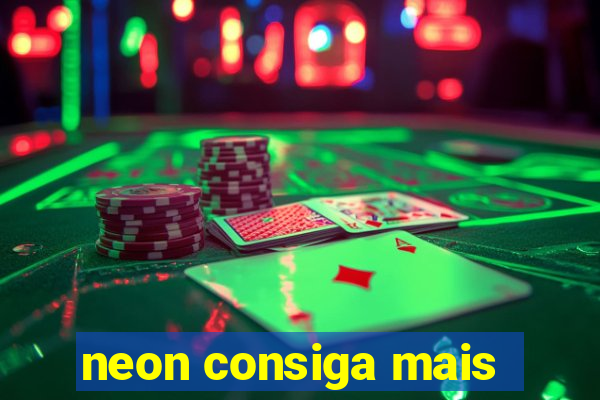 neon consiga mais