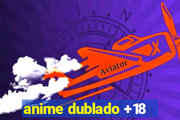 anime dublado +18