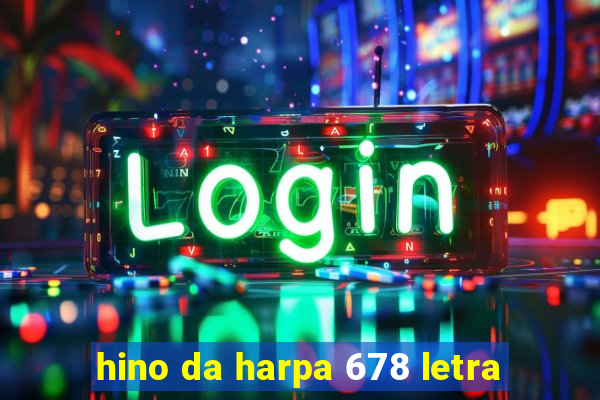 hino da harpa 678 letra