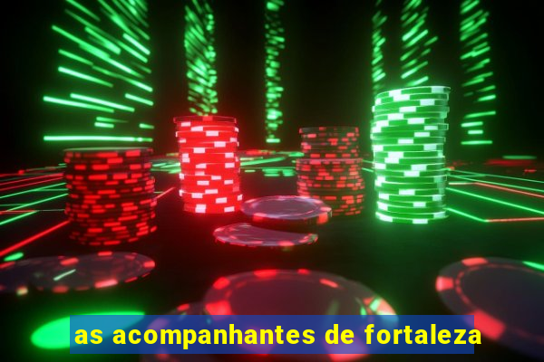 as acompanhantes de fortaleza