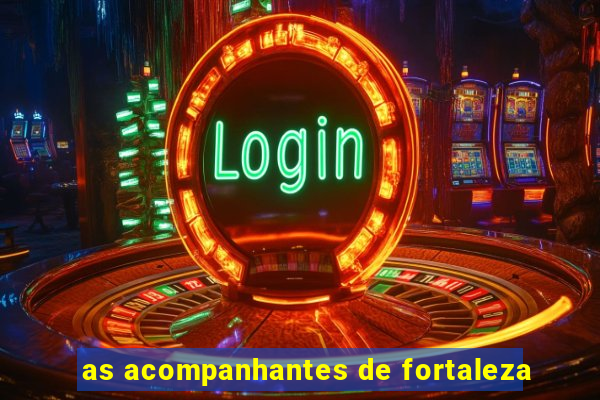 as acompanhantes de fortaleza