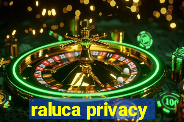 raluca privacy