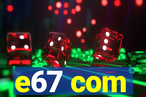 e67 com