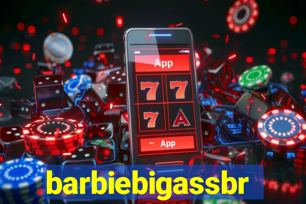barbiebigassbr