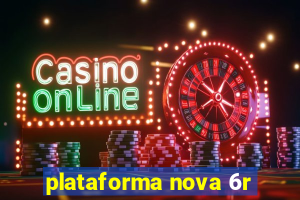 plataforma nova 6r