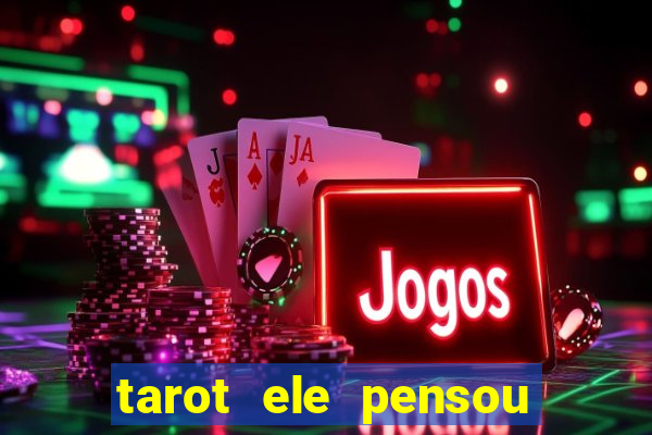 tarot ele pensou em mim hoje