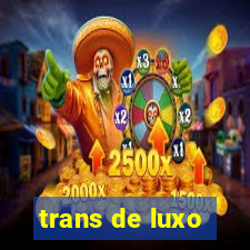 trans de luxo