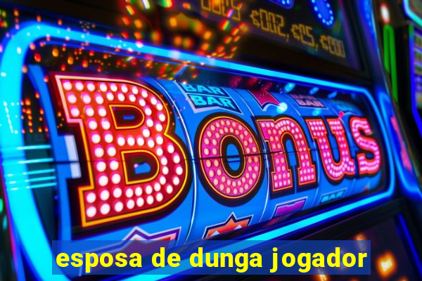 esposa de dunga jogador