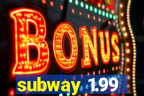 subway 1.99