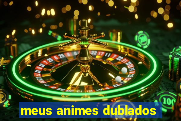 meus animes dublados