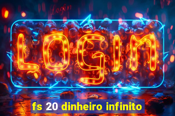 fs 20 dinheiro infinito