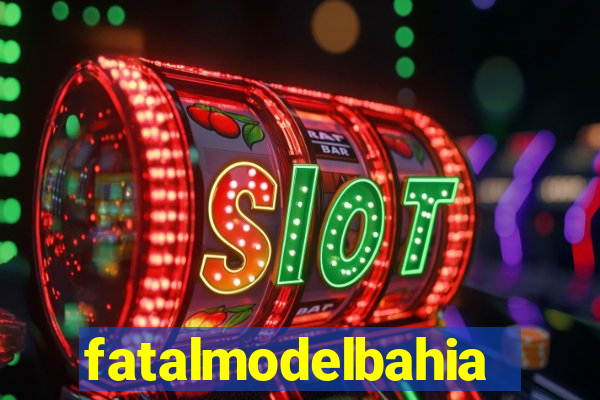 fatalmodelbahia