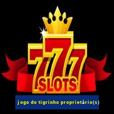 jogo do tigrinho proprietário(s)