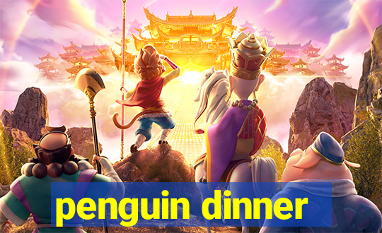 penguin dinner