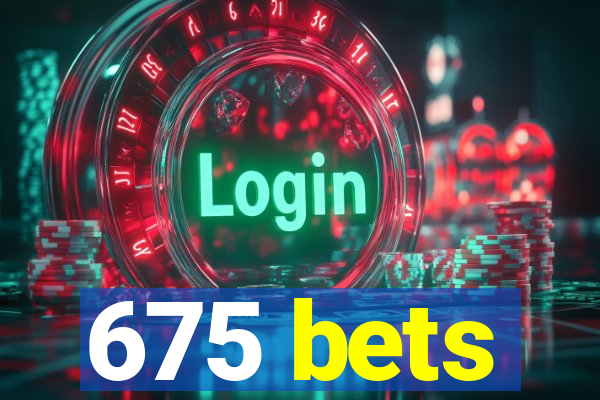 675 bets