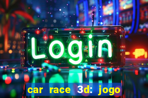 car race 3d: jogo de carros