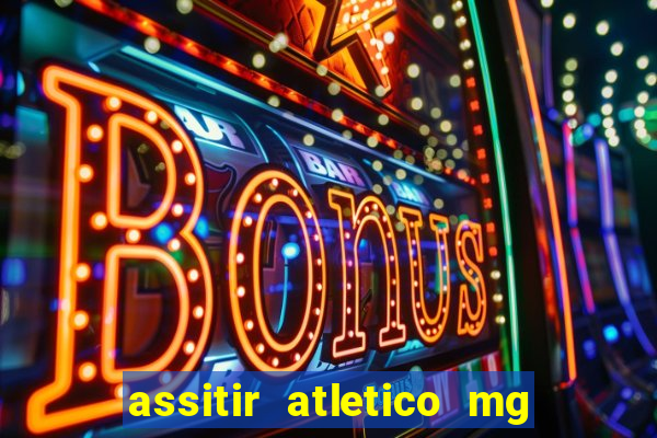 assitir atletico mg x botafogo