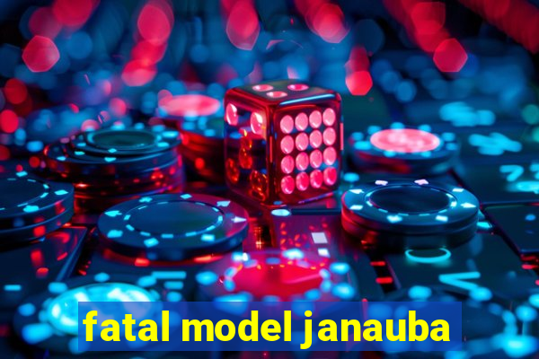 fatal model janauba