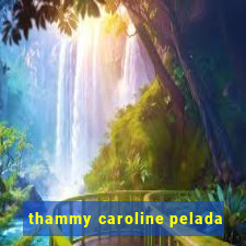 thammy caroline pelada