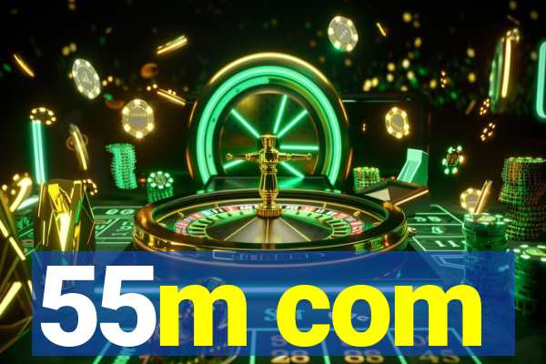 55m com
