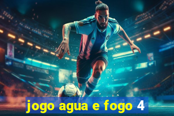 jogo agua e fogo 4