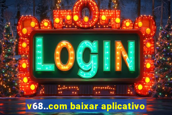 v68..com baixar aplicativo
