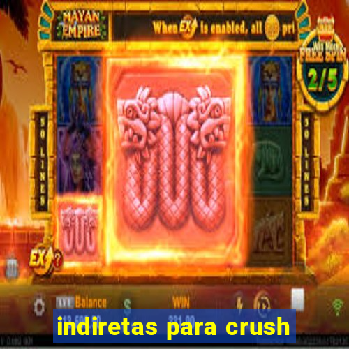 indiretas para crush