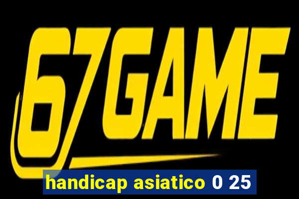 handicap asiatico 0 25